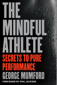 Image of THE
MINDFUL
ATHLETE
SECRETS TO PURE
PERFORMANCE
GEORGE MUMFORD