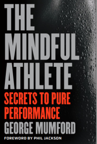 THE
MINDFUL
ATHLETE
SECRETS TO PURE
PERFORMANCE
GEORGE MUMFORD