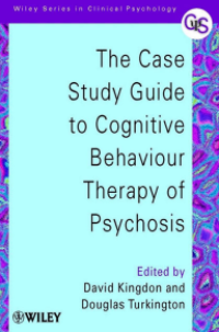 THE CASE STUDY GUIDE TO COGNITIVE BEHAVIOUR THERAPY OF PSYCHOSIS