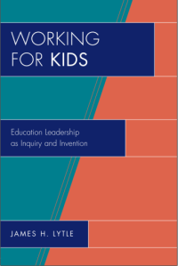 Working for Kids Educational Leadership as Inquiry and Invention