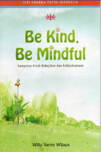 Be Kind, Be Mindful : kumpulan kisah kebajikan dan kebijaksanaan