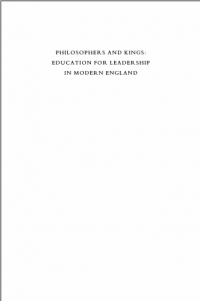 PHILOSOPHERS AND KINGS:
EDUCATION FOR LEADERSHIP
IN MODERN ENGLAND