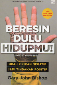 Beresin Dulu Hidupmu! (unf*ck yourself) : ubah pikiran negatif jadi tindakan positif