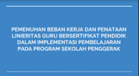 PEMENUHAN BEBAN KERJA DAN PENATAAN
LINIERITAS GURU BERSERTIFIKAT PENDIDIK DALAM IMPLEMENTASI PEMBELAJARAN PADA PROGRAM SEKOLAH PENGGERAK