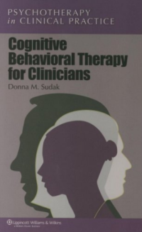 Cognitive Behavioral Therapy for Clinicians: Psychotherapy in Clinical Practice,