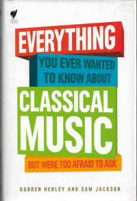 Image of Everthing You Ever Wanted to Know About Classical Music But Were Too Afraid to Ask