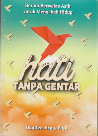 Image of Hati Tanpa Gentar : Berani Berwelas Asih Untuk Mengubah Hidup