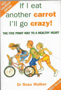 Image of If I eat Another Carrot I'll go crazy : The Five point Way to A Healthy Heart