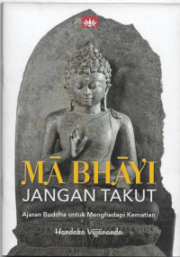 Image of Ma Bhayi : Jangan Takut = Ajaran Buddha untuk menghadapi Kematian
