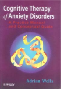 Cognitive Therapy of Anxiety Disorders : A Practice Manual and Conceptual Guide