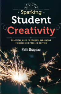 Image of Sparking student creativity : practical ways to promote innovative thinking and problem solving