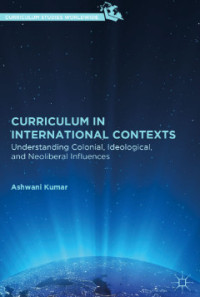 CURRICULUM IN INTERNATIONAL CONTEXTS Understanding Colonial, Ideological, and Neoliberal Influences