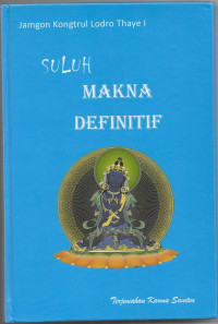 Image of Suluh Makna Definitif : Gabungan Ringkas Empat Latihan Pendahuluan (Ngondro) Mahamudra dan Petunjuk Tahap-tahap Latihan Utama