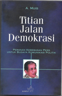 Image of Titian Jalan Demokrasi : Peranan Kebebasan Pers Untuk Budaya Komunikasi Politik